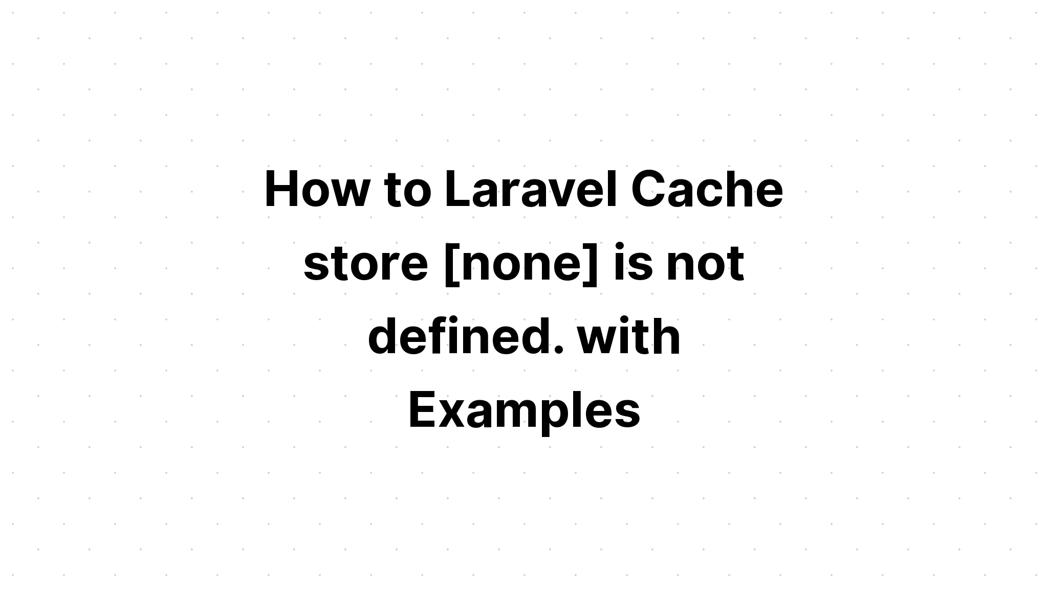 Làm thế nào để lưu trữ Laravel Cache [không có] không được xác định. với các ví dụ